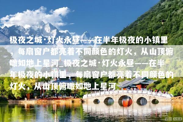 极夜之城·灯火永昼——在半年极夜的小镇里，每扇窗户都亮着不同颜色的灯火，从山顶俯瞰如地上星河_极夜之城·灯火永昼——在半年极夜的小镇里，每扇窗户都亮着不同颜色的灯火，从山顶俯瞰如地上星河