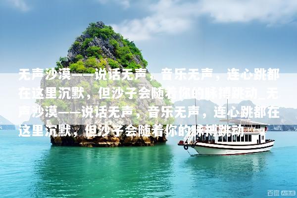 无声沙漠——说话无声，音乐无声，连心跳都在这里沉默，但沙子会随着你的脉搏跳动_无声沙漠——说话无声，音乐无声，连心跳都在这里沉默，但沙子会随着你的脉搏跳动