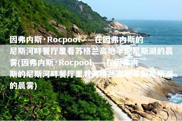 因弗内斯·Rocpool——在因弗内斯的尼斯河畔餐厅里看苏格兰高地羊配尼斯湖的晨雾(因弗内斯·Rocpool——在因弗内斯的尼斯河畔餐厅里看苏格兰高地羊配尼斯湖的晨雾)