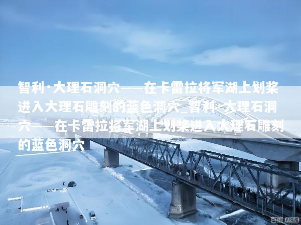 智利·大理石洞穴——在卡雷拉将军湖上划桨进入大理石雕刻的蓝色洞穴_智利·大理石洞穴——在卡雷拉将军湖上划桨进入大理石雕刻的蓝色洞穴