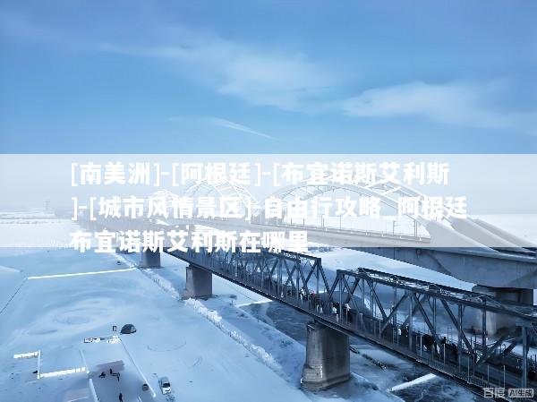 [南美洲]-[阿根廷]-[布宜诺斯艾利斯]-[城市风情景区]-自由行攻略_阿根廷布宜诺斯艾利斯在哪里